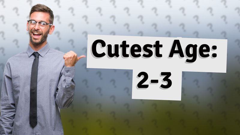 Cutest Age: 2-3