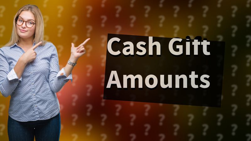 Cash Gift Amounts