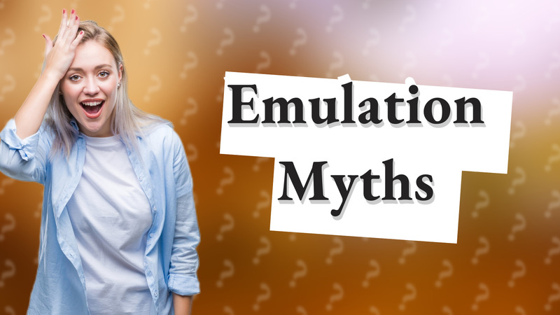 Emulation Myths