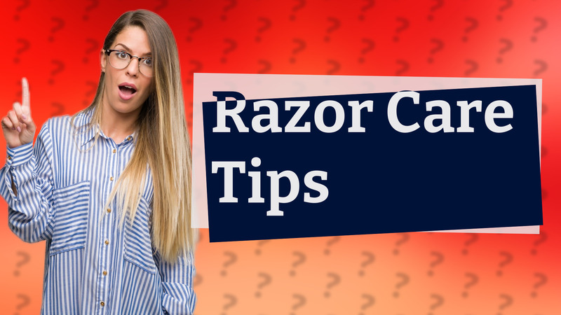 Razor Care Tips