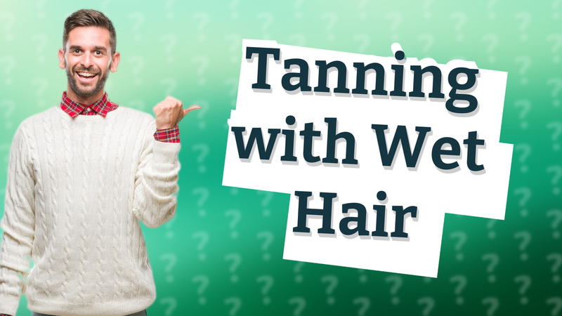 Tanning with Wet Hair