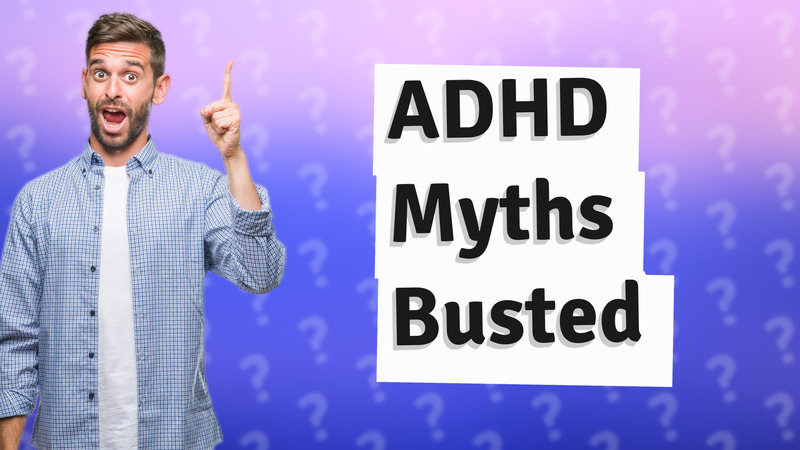 ADHD Myths Busted