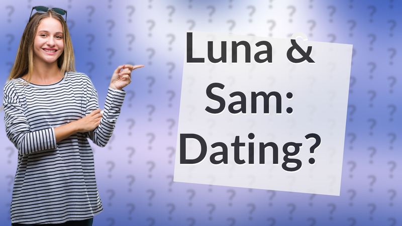 Luna & Sam: Dating?