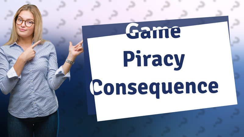 Game Piracy Consequence