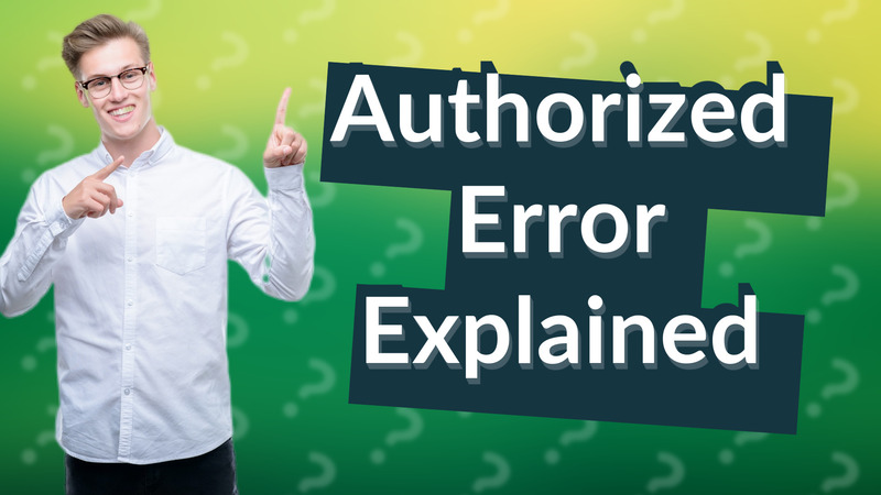 Authorized Error Explained