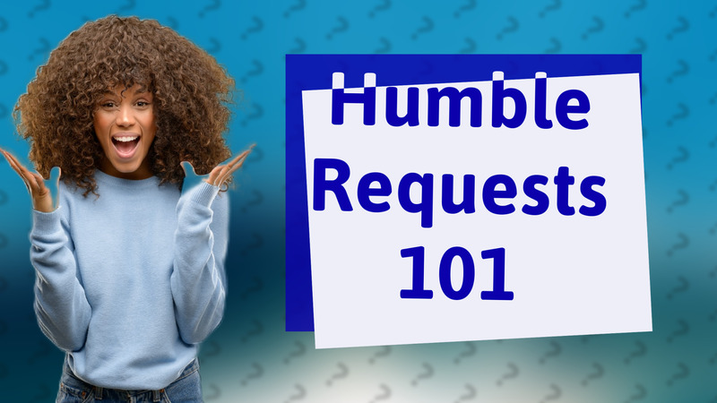 Humble Requests 101