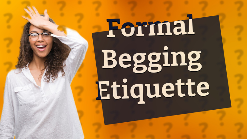 Formal Begging Etiquette