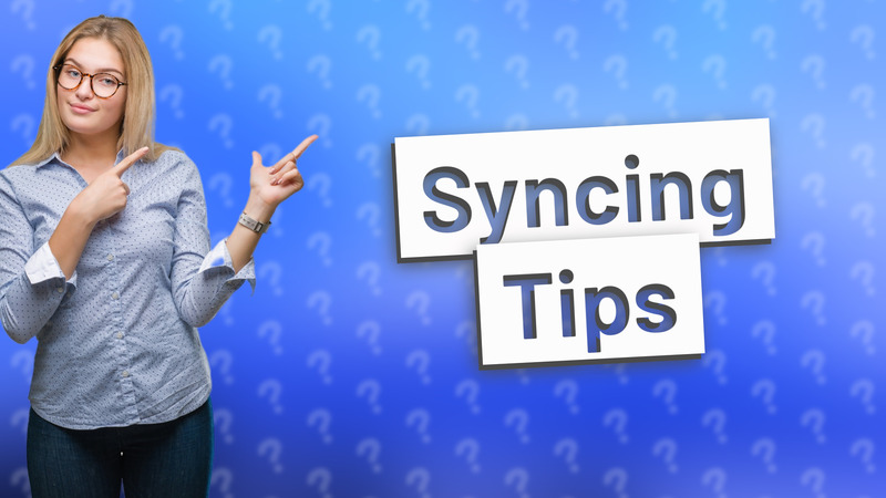 Syncing Tips