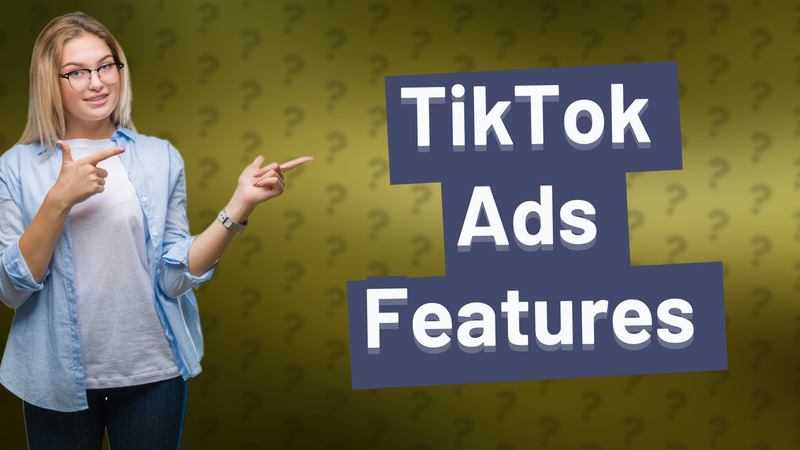 TikTok Ads Features