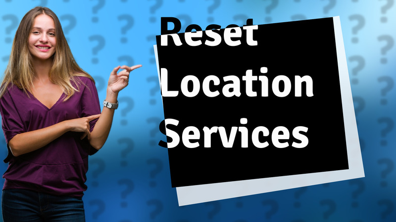 Reset Location Services