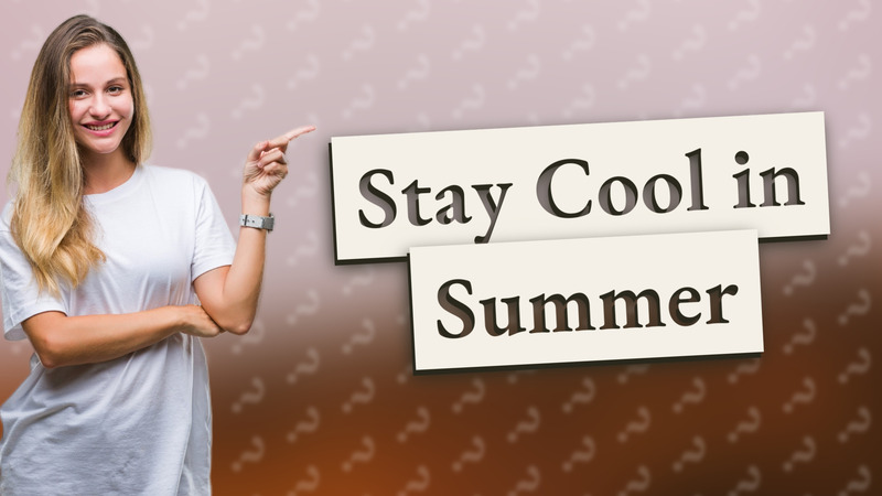 Stay Cool in Summer