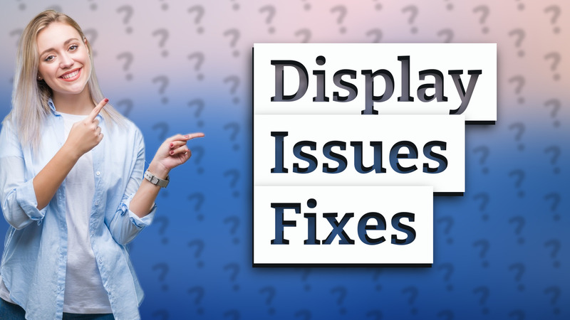 Display Issues Fixes