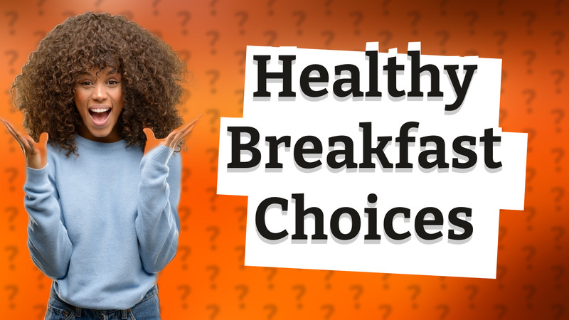 Healthy Breakfast Choices