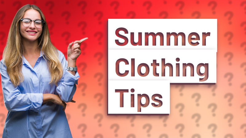 Summer Clothing Tips