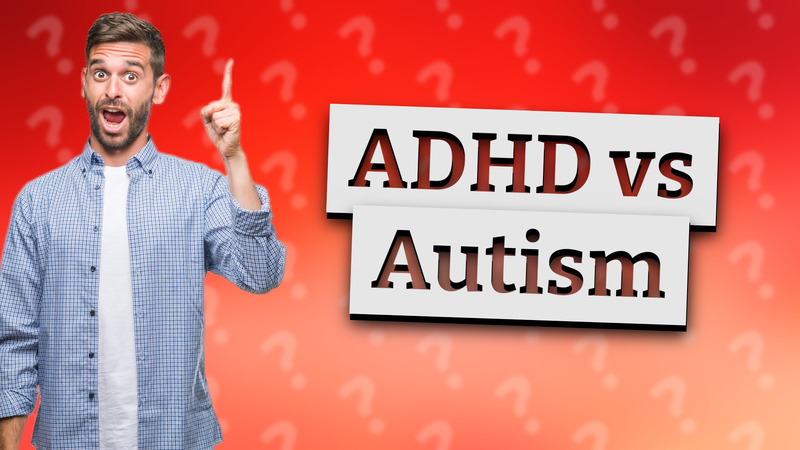 ADHD vs Autism