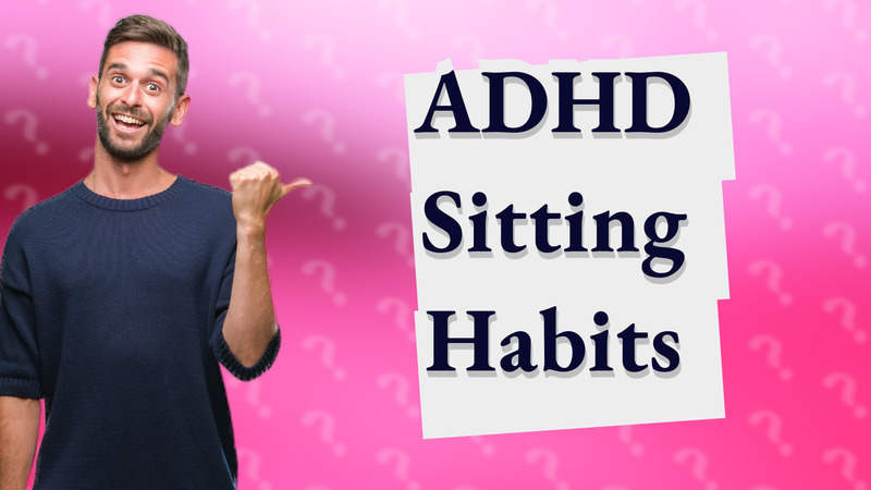 ADHD Sitting Habits