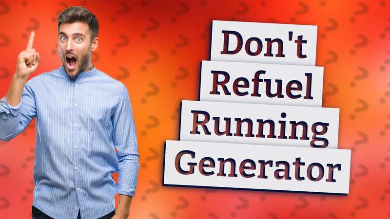 Don't Refuel Running Generator