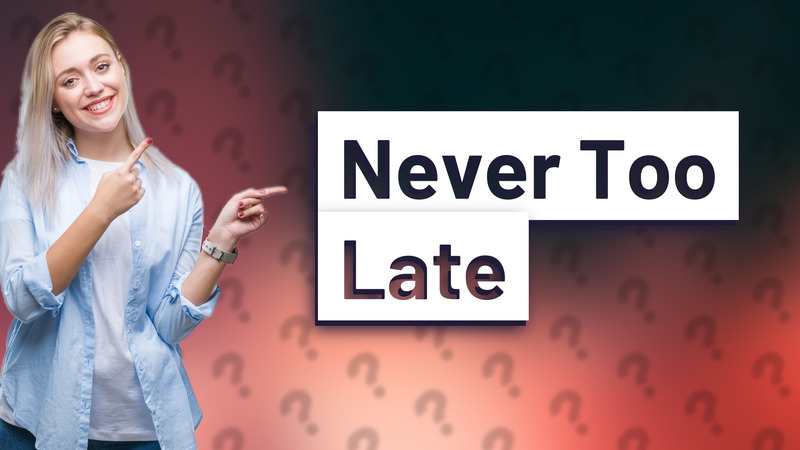 Never Too Late