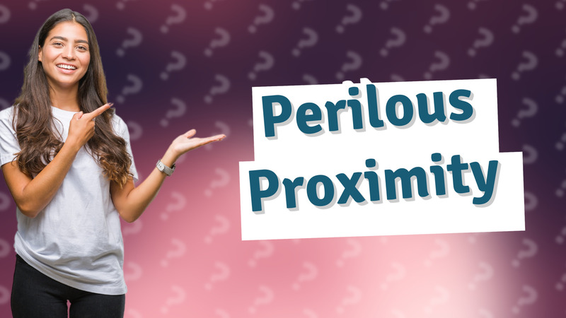 Perilous Proximity