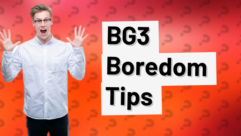 BG3 Boredom Tips