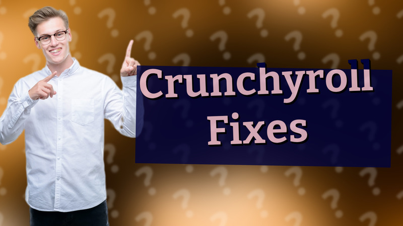 Crunchyroll Fixes
