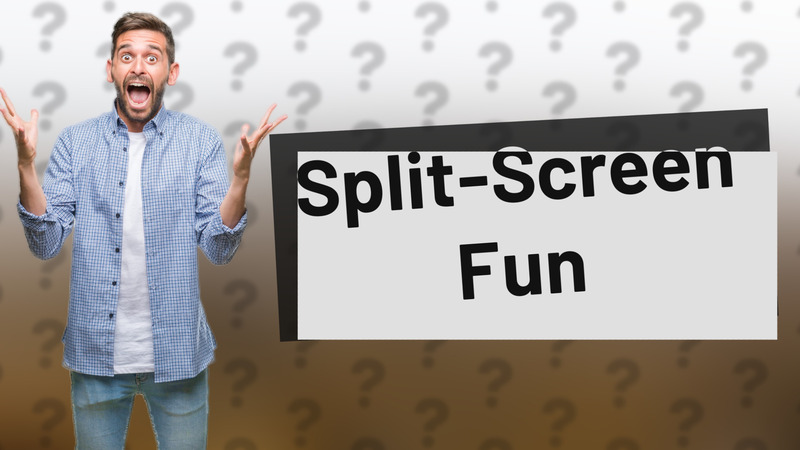 Split-Screen Fun