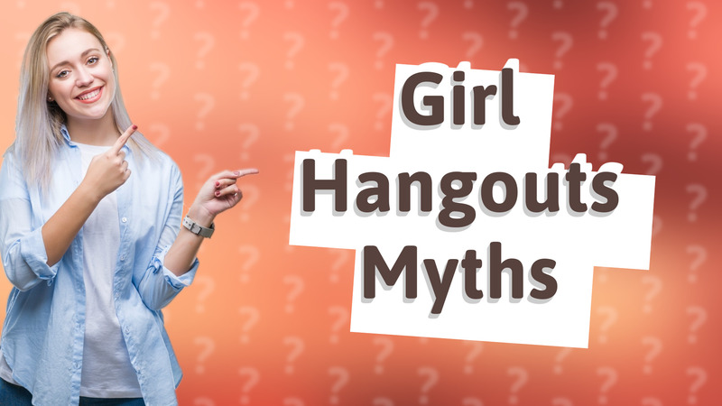 Girl Hangouts Myths