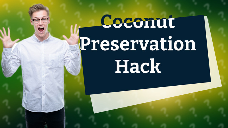 Coconut Preservation Hack