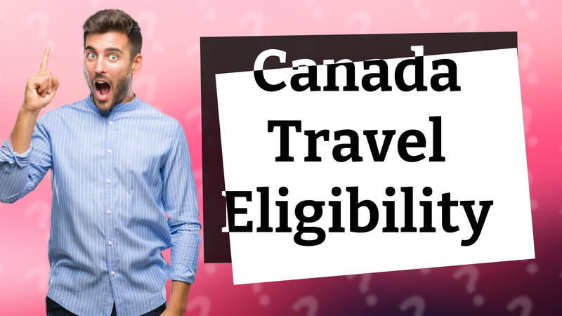 Canada Travel Eligibility