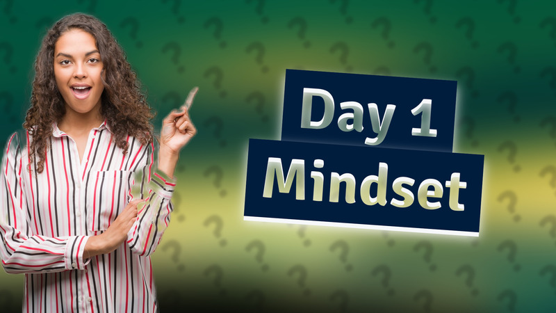 Day 1 Mindset