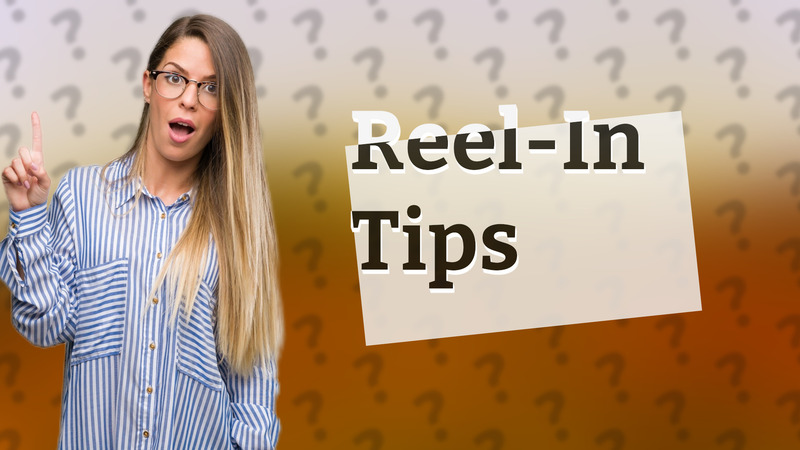 Reel-In Tips
