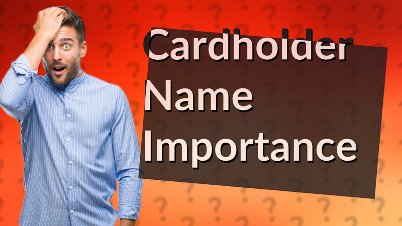 Cardholder Name Importance