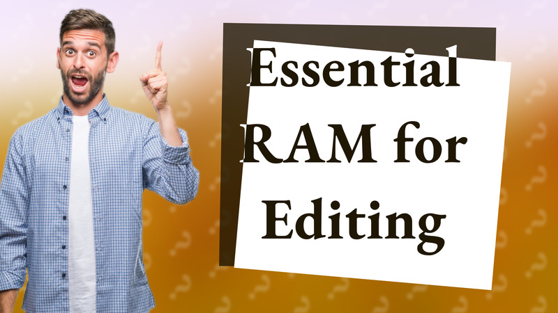 Essential RAM for Editing