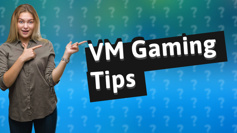 VM Gaming Tips