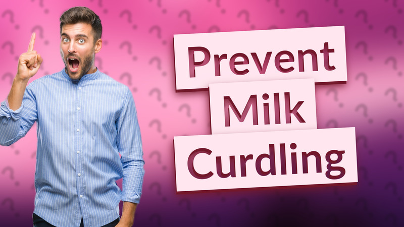 Prevent Milk Curdling