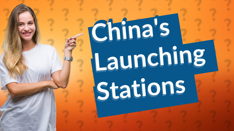 China's Launching Stations