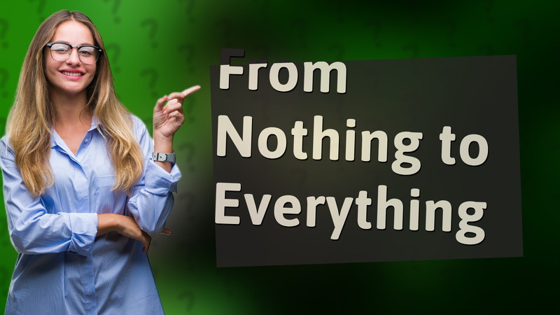 From Nothing to Everything