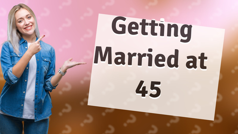 Getting Married at 45