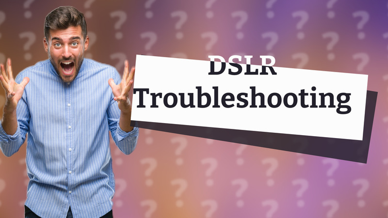 DSLR Troubleshooting