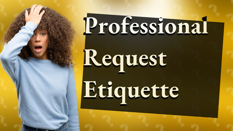 Professional Request Etiquette
