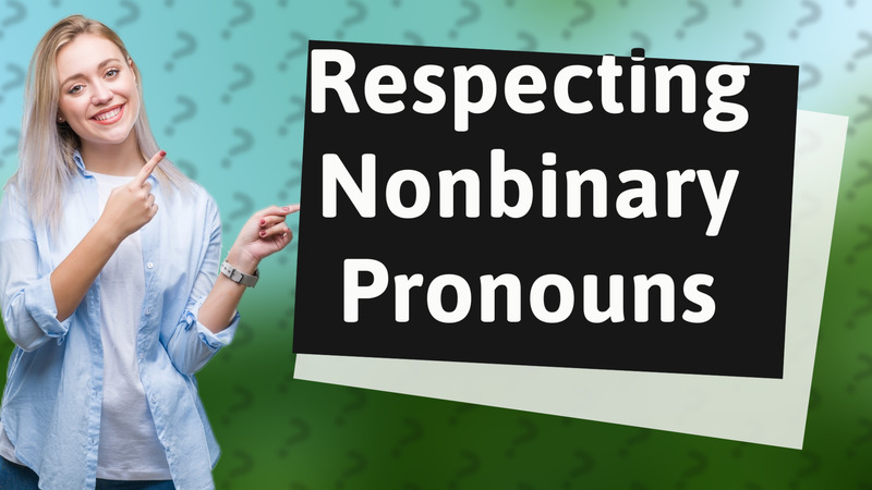 Respecting Nonbinary Pronouns