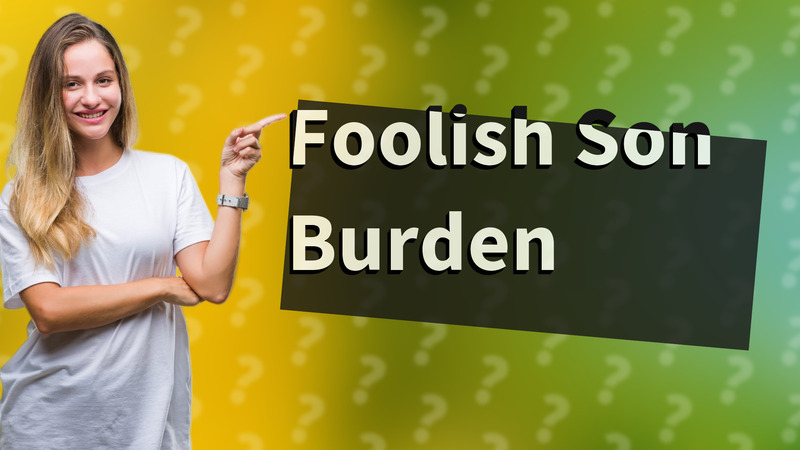 Foolish Son Burden