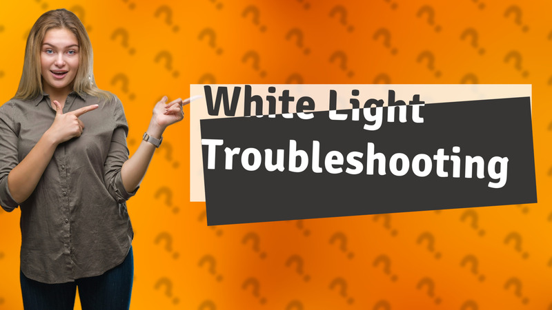 White Light Troubleshooting