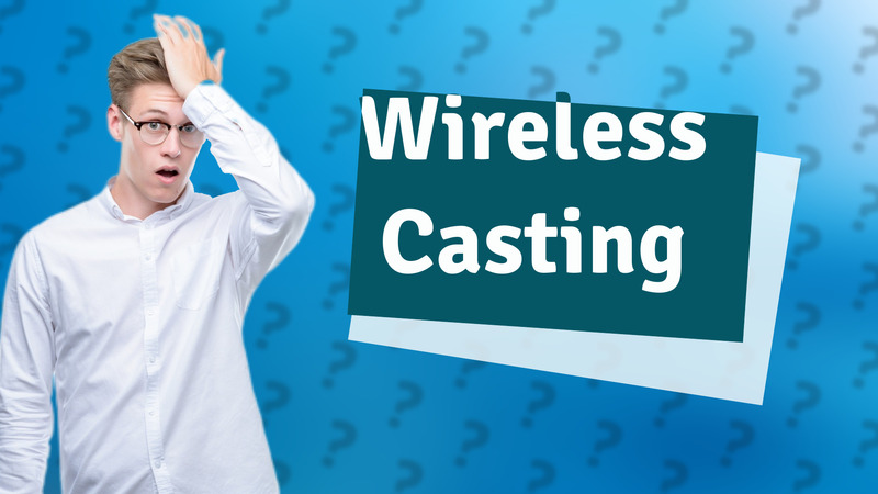 Wireless Casting