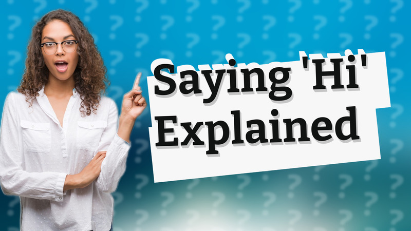 Saying 'Hi' Explained