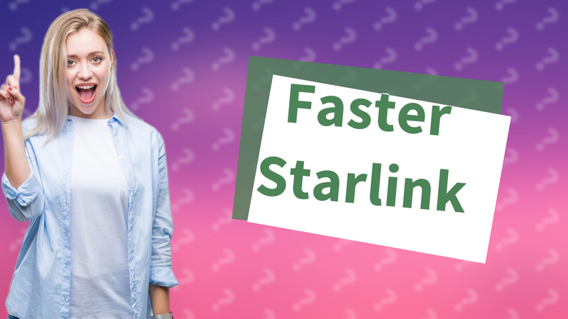 Faster Starlink