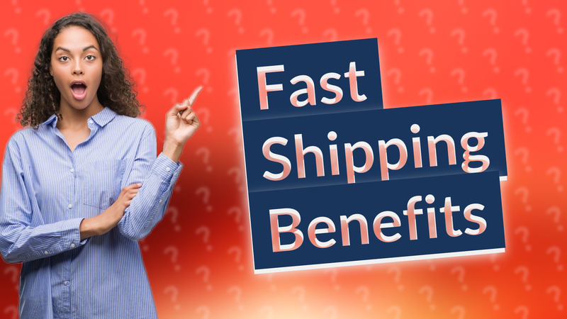 Fast Shipping Benefits