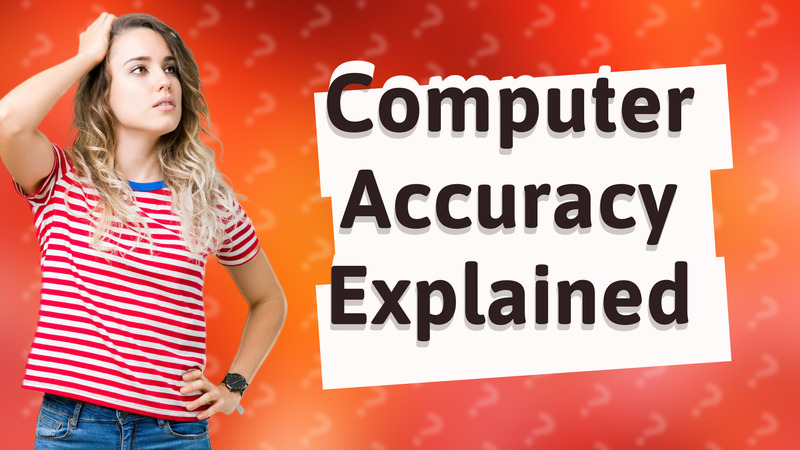 Computer Accuracy Explained