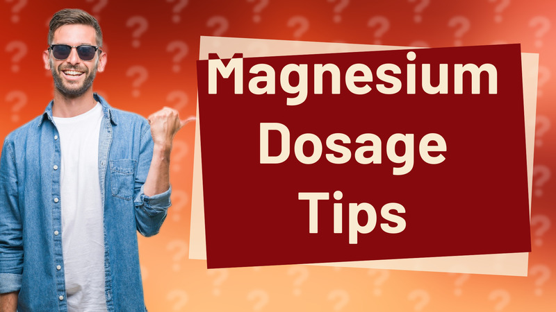 Magnesium Dosage Tips