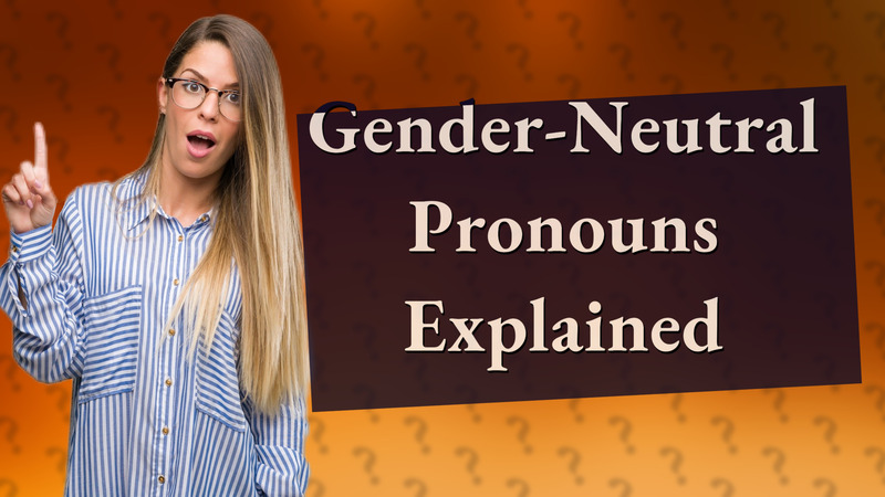 Gender-Neutral Pronouns Explained